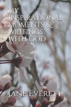 portada My Inspirational Moments & Writings With God (en Inglés)