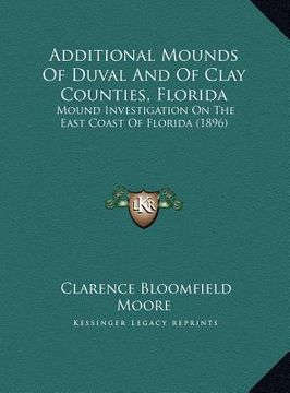 portada additional mounds of duval and of clay counties, florida: mound investigation on the east coast of florida (1896) (in English)