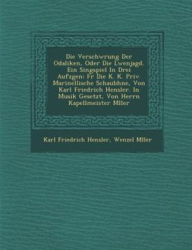 portada Verschw Rung Der Odaliken, Oder Die L Wenjagd. Ein Singspiel in Drei Aufz Gen: Fur Die K. K. Priv. Marinellische Schaub Hne, Von Karl Friedrich Hensle (en Alemán)