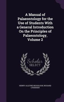 portada A Manual of Palaeontology for the Use of Students With a General Introduction On the Principles of Palaeontology, Volume 2 (en Inglés)