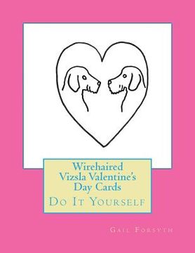 portada Wirehaired Vizsla Valentine's Day Cards: Do It Yourself (in English)