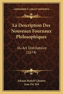 portada La Description Des Nouveaux Fournaux Philosophiques: Ou Art Distillatoire (1674) (en Francés)