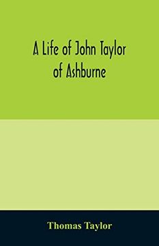 portada A Life of John Taylor of Ashburne, Rector of Bosworth, Prebendary of Westminster, & Friend of dr. Samuel Johnson. Together With an Account of the. With Pedigrees and Copious Genealogical Notes 