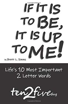 portada If it is to be, it is up to Me! Life's 10 Most Important 2 Letter Words (en Inglés)