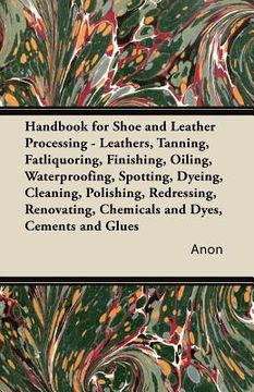 portada handbook for shoe and leather processing - leathers, tanning, fatliquoring, finishing, oiling, waterproofing, spotting, dyeing, cleaning, polishing, r