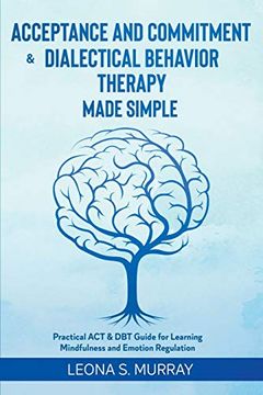 portada Acceptance and Commitment & Dialectical Behavior Therapy Made Simple: Practical act & dbt Guide for Learning Mindfulness and Emotion Regulation 