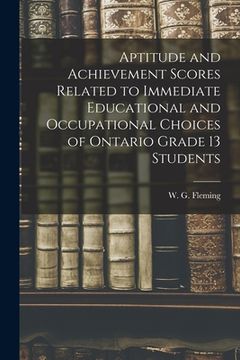portada Aptitude and Achievement Scores Related to Immediate Educational and Occupational Choices of Ontario Grade 13 Students (en Inglés)