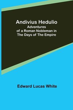 portada Andivius Hedulio: Adventures of a Roman Nobleman in the Days of the Empire (en Inglés)