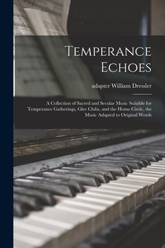 portada Temperance Echoes: a Collection of Sacred and Secular Music Suitable for Temperance Gatherings, Glee Clubs, and the Home Circle, the Musi