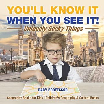 portada You'll Know It When You See It! Uniquely Geeky Things - Geography Books for Kids Children's Geography & Culture Books (en Inglés)