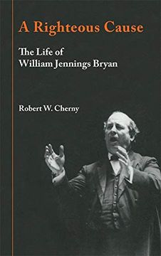 portada A Righteous Cause: The Life of William Jennings Bryan (en Inglés)