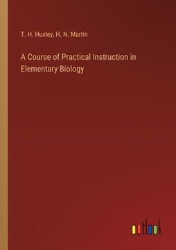 portada A Course of Practical Instruction in Elementary Biology (en Inglés)