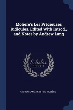 portada Molière's Les Précieuses Ridicules. Edited With Introd., and Notes by Andrew Lang