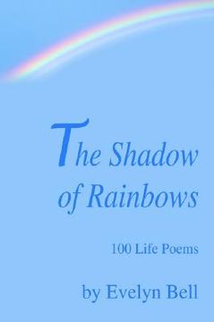 portada the shadow of rainbows: 100 life poems (en Inglés)