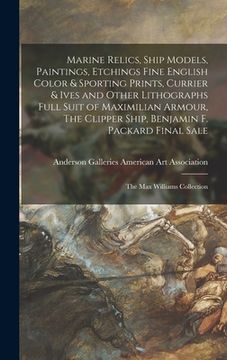 portada Marine Relics, Ship Models, Paintings, Etchings Fine English Color & Sporting Prints, Currier & Ives and Other Lithographs Full Suit of Maximilian Arm (en Inglés)