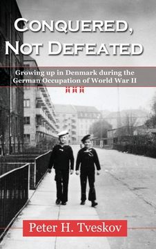 portada Conquered, Not Defeated: Growing up in Denmark During the German Occupation of World War II (in English)