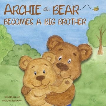 portada Archie the Bear Becomes a Big Brother: The Perfect Illustrated Story Book About Becoming a Big Brother For Kids (en Inglés)