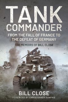 portada Tank Commander: From the Fall of France to the Defeat of Germany: The Memoirs of Bill Close
