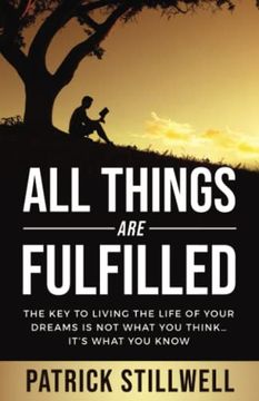 portada All Things are Fulfilled: They key to Living the Life of Your Dreams is not What you Think. It's What you Know (in English)
