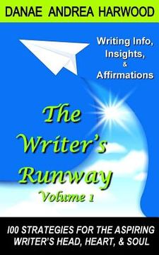 portada The Writer's Runway Vol. 1: Info, Insights, & Affirmations. 100 Strategies for the Aspiring Writer's Head, Heart, & Soul. (in English)
