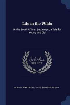 portada Life in the Wilds: Or the South African Settlement, a Tale for Young and Old (en Inglés)
