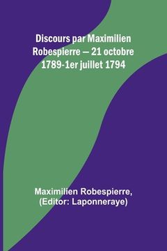 portada Discours par Maximilien Robespierre - 21 octobre 1789-1er juillet 1794 (en Francés)