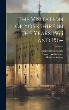 portada The Visitation of Yorkshire in the Years 1563 and 1564 (en Inglés)