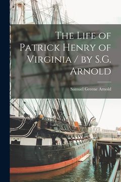 portada The Life of Patrick Henry of Virginia / by S.G. Arnold (en Inglés)