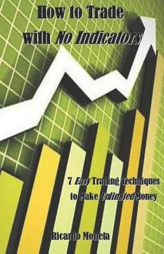 portada How to Trade with No Indicators: 7 Easy Trading Techniques to Make Unlimited Money