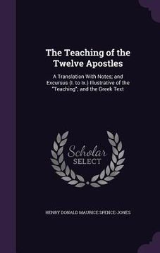 portada The Teaching of the Twelve Apostles: A Translation With Notes; and Excursus (I. to Ix.) Illustrative of the "Teaching"; and the Greek Text (en Inglés)