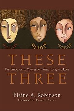 portada these three: the theological virtues of faith, hope, and love (en Inglés)
