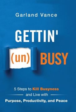 portada Gettin' (un)Busy: 5 Steps to Kill Busyness and Live with Purpose, Productivity, and Peace (en Inglés)