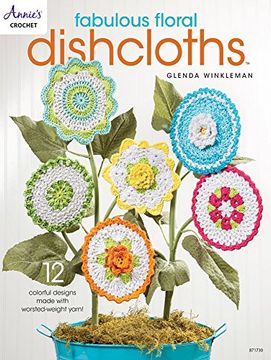 portada Fabulous Floral Dishcloths: 12 Colorful Designs Made with Worsted-Weight Yarn!