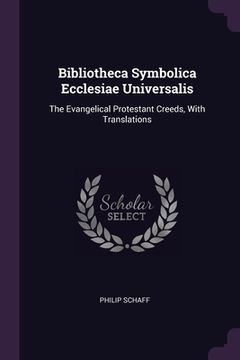 portada Bibliotheca Symbolica Ecclesiae Universalis: The Evangelical Protestant Creeds, With Translations (in English)