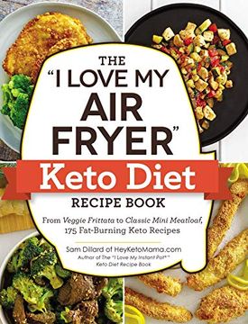 portada The "i Love my air Fryer" Keto Diet Recipe Book: From Veggie Frittata to Classic Mini Meatloaf, 175 Fat-Burning Keto Recipes ("i Love my" Series) (en Inglés)
