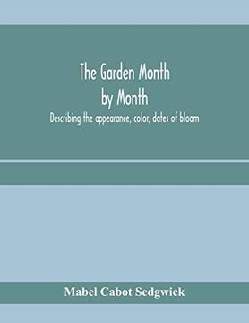 portada The Garden Month by Month; Describing the Appearance, Color, Dates of Bloom, Height and Cultivation of all Desirable, Hardy Herbaceous Perennials for. Lists of Aquatics, Vines, Ferns, Etc. 