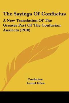 portada the sayings of confucius: a new translation of the greater part of the confucian analects (1910) (in English)