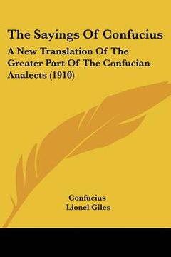 portada the sayings of confucius: a new translation of the greater part of the confucian analects (1910) (en Inglés)