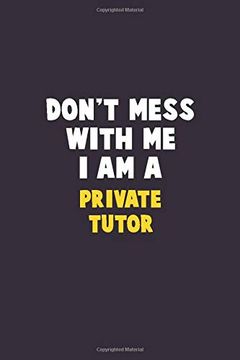 portada Don't Mess With me, i am a Private Tutor: 6x9 Career Pride 120 Pages Writing Nots (en Inglés)