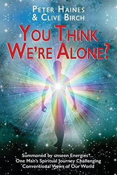 portada You think We're Alone?: Summoned by unseen Energies ... One Man's Spiritual Journey Challenging Conventional Views of Our World (en Inglés)