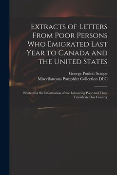 portada Extracts of Letters From Poor Persons Who Emigrated Last Year to Canada and the United States: Printed for the Information of the Labouring Poor and T (in English)