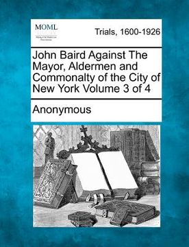 portada john baird against the mayor, aldermen and commonalty of the city of new york volume 3 of 4 (in English)