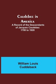 portada Caudebec in America; A Record of the Descendants of Jacques Caudebec 1700 to 1920 (en Inglés)