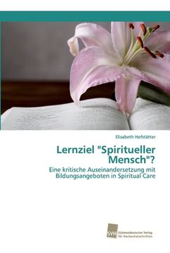 portada Lernziel "Spiritueller Mensch"?: Eine kritische Auseinandersetzung mit Bildungsangeboten in Spiritual Care (en Alemán)