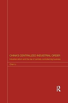 portada China's Centralized Industrial Order: Industrial Reform and the Rise of Centrally Controlled big Business (Routledge Studies on the Chinese Economy) (en Inglés)