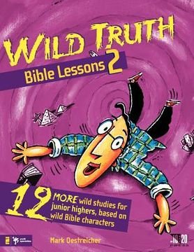 portada wild truth bible lessons 2: 12 more wild studies for junior highers, based on wild bible characters (in English)