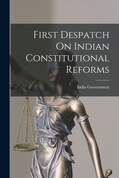 portada First Despatch On Indian Constitutional Reforms (en Inglés)