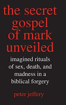 portada The Secret Gospel of Mark Unveiled: Imagined Rituals of Sex, Death, and Madness in a Biblical Forgery (en Inglés)