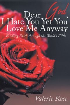 portada Dear God, I Hate You Yet You Love Me Anyway: Finding Faith through the World's Filth (in English)