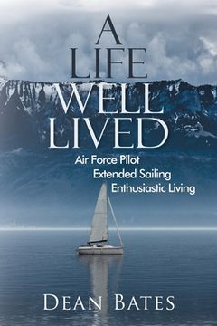 portada A Life Well Lived: Air Force Pilot, Extended Sailing, Enthusiastic Living (en Inglés)